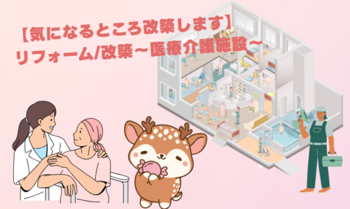 【気になるところ改築します！】リフォーム/改築～医療介護施設～