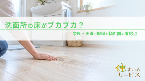 洗面所の床がブカブカ？奈良・天理で修理を頼む前の確認点